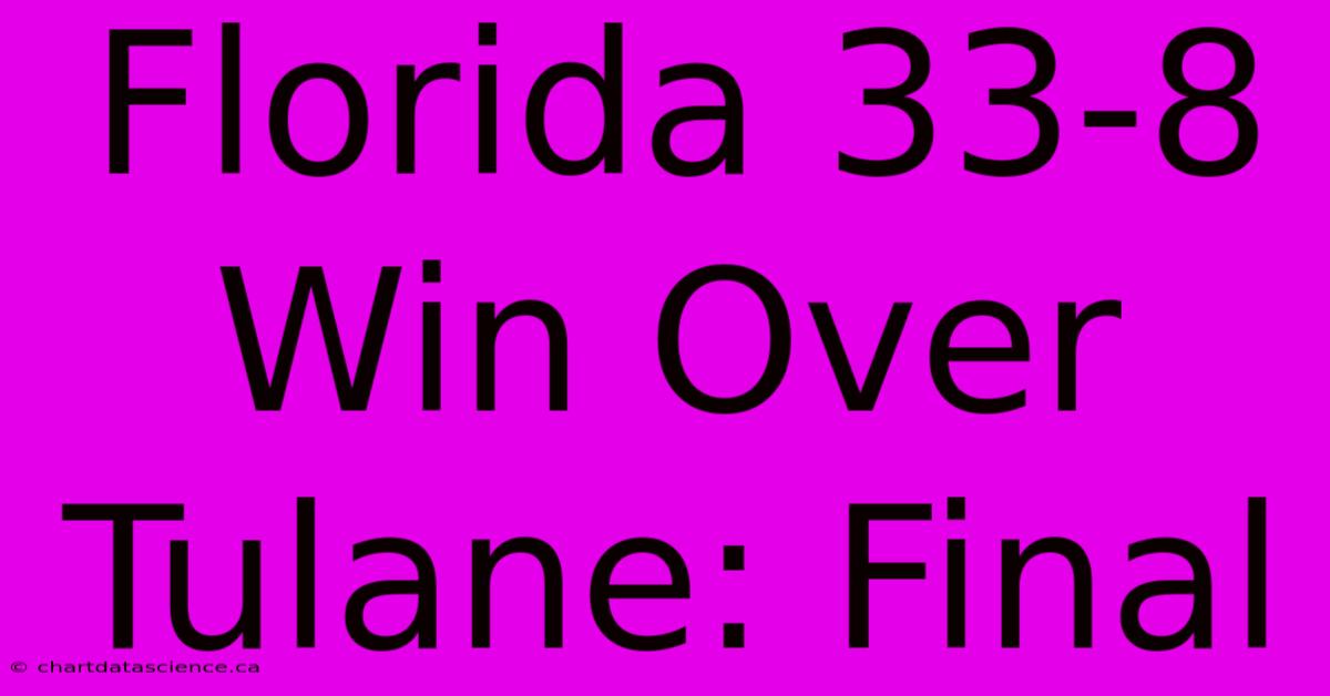 Florida 33-8 Win Over Tulane: Final