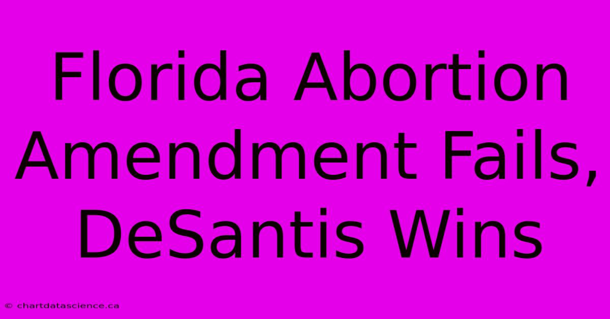 Florida Abortion Amendment Fails, DeSantis Wins