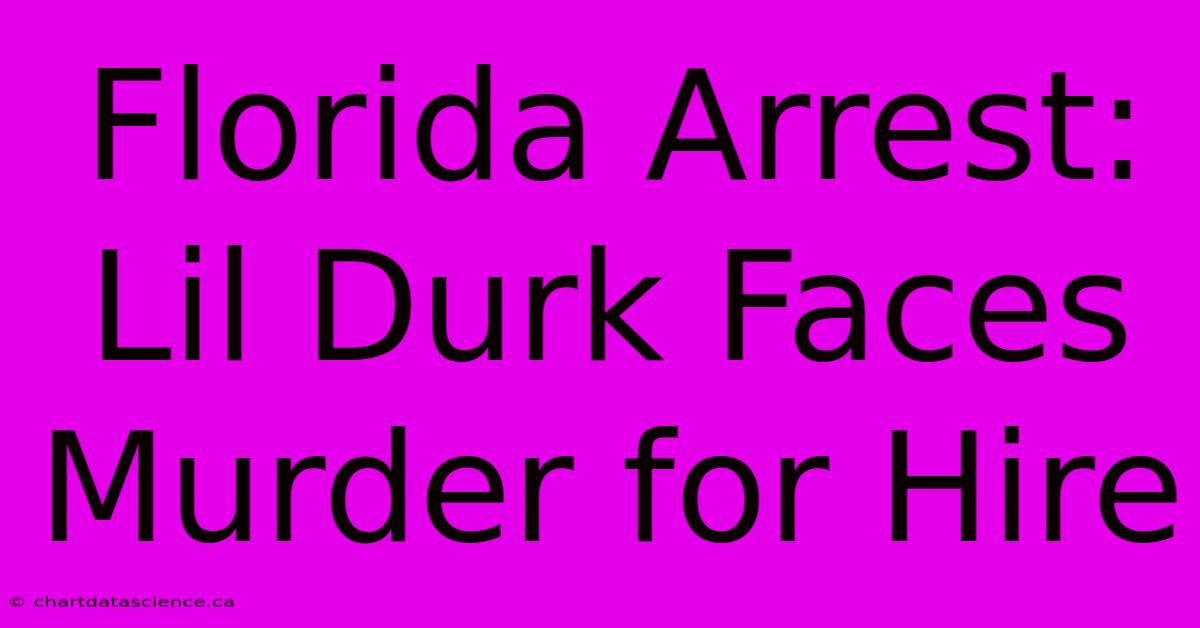 Florida Arrest: Lil Durk Faces Murder For Hire 