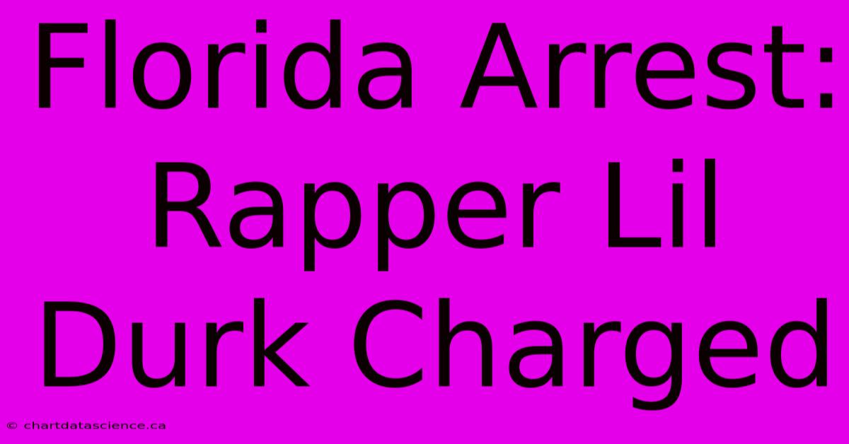 Florida Arrest: Rapper Lil Durk Charged 