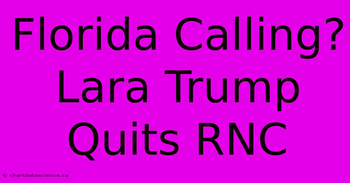 Florida Calling? Lara Trump Quits RNC