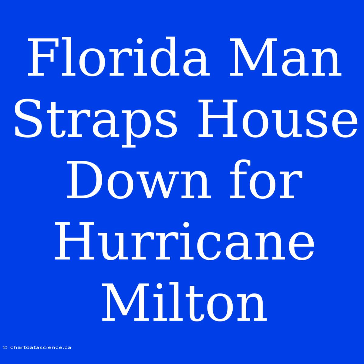 Florida Man Straps House Down For Hurricane Milton