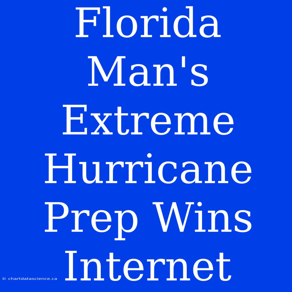 Florida Man's Extreme Hurricane Prep Wins Internet