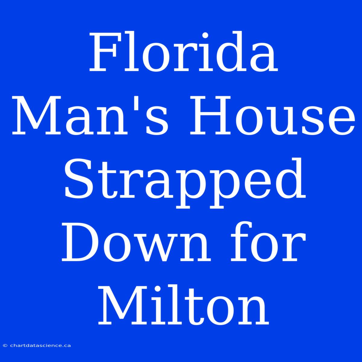 Florida Man's House Strapped Down For Milton