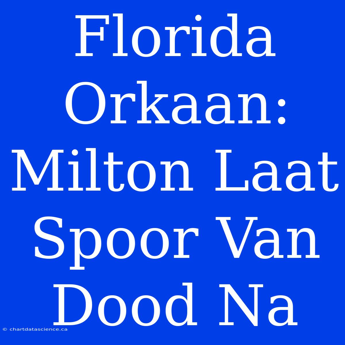 Florida Orkaan: Milton Laat Spoor Van Dood Na