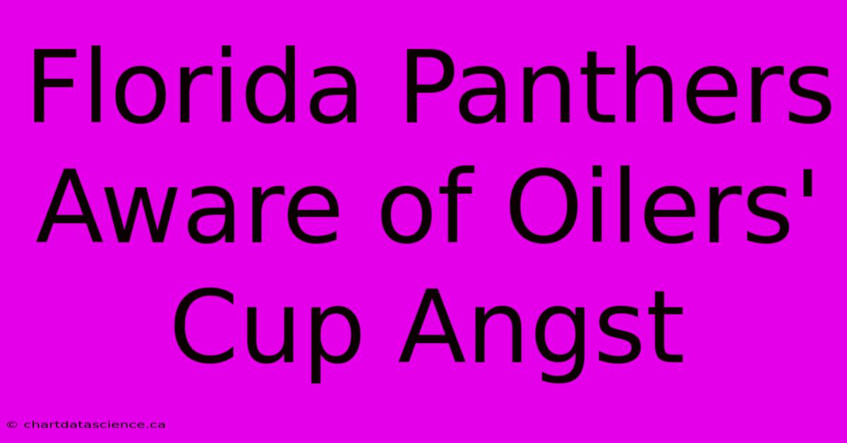 Florida Panthers Aware Of Oilers' Cup Angst