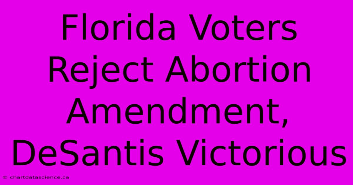 Florida Voters Reject Abortion Amendment, DeSantis Victorious