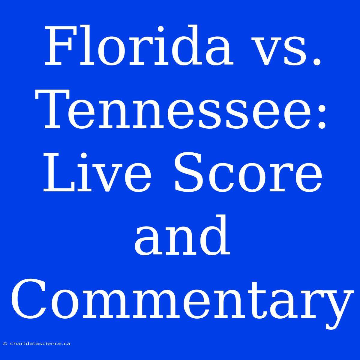 Florida Vs. Tennessee: Live Score And Commentary