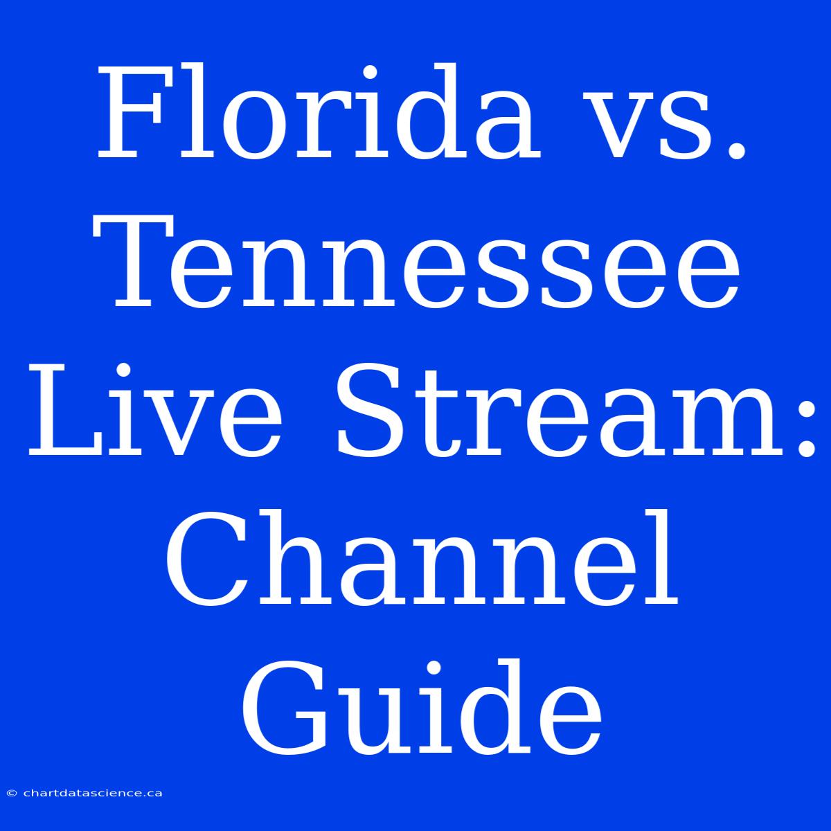 Florida Vs. Tennessee Live Stream: Channel Guide