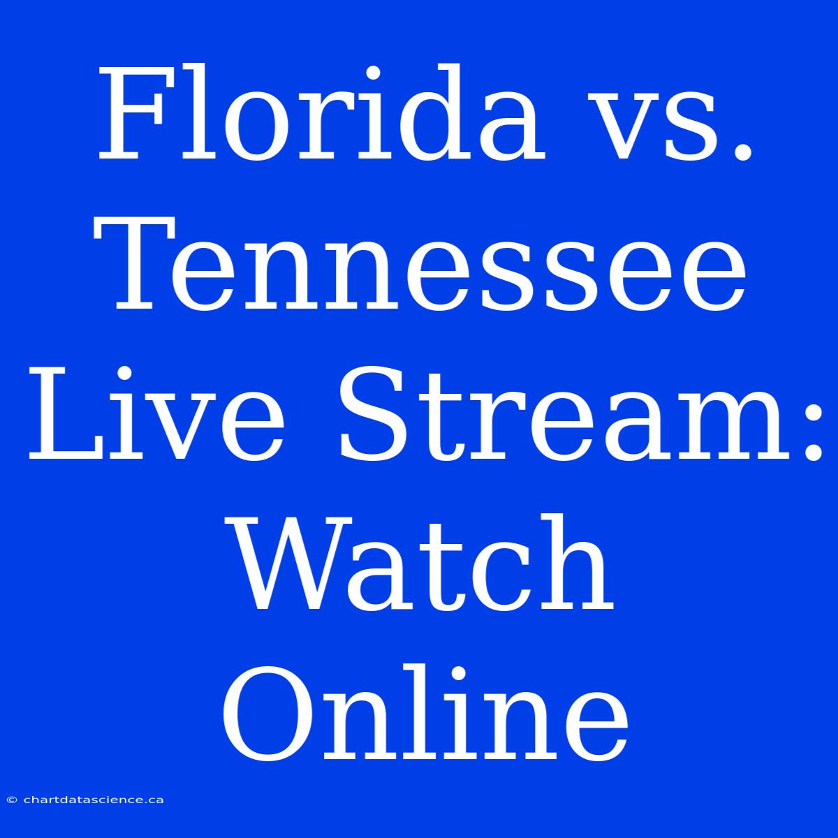 Florida Vs. Tennessee Live Stream: Watch Online