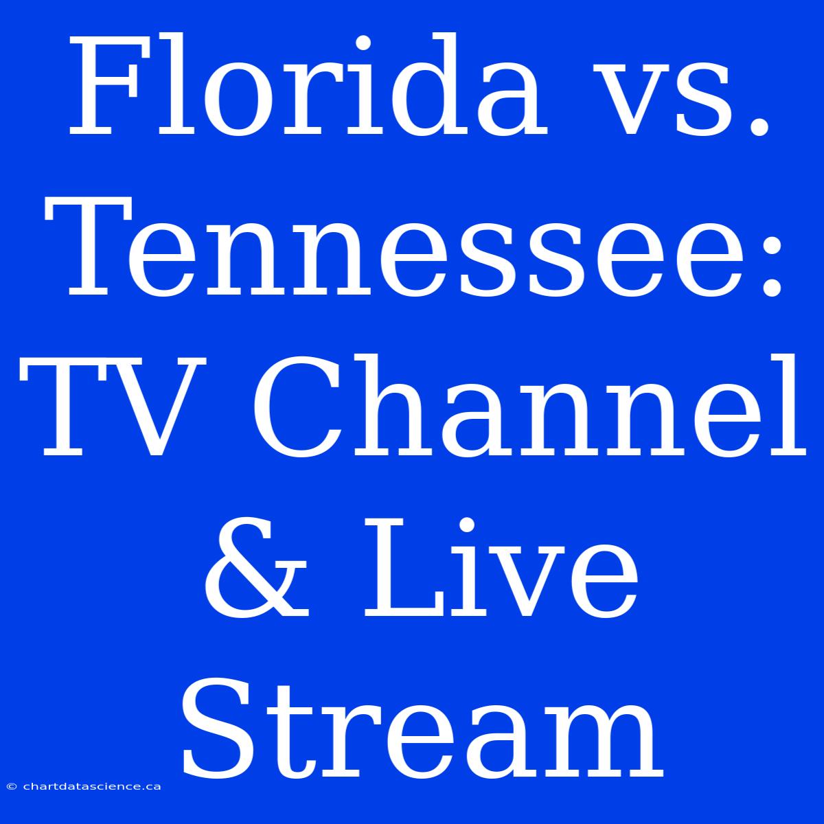 Florida Vs. Tennessee: TV Channel & Live Stream