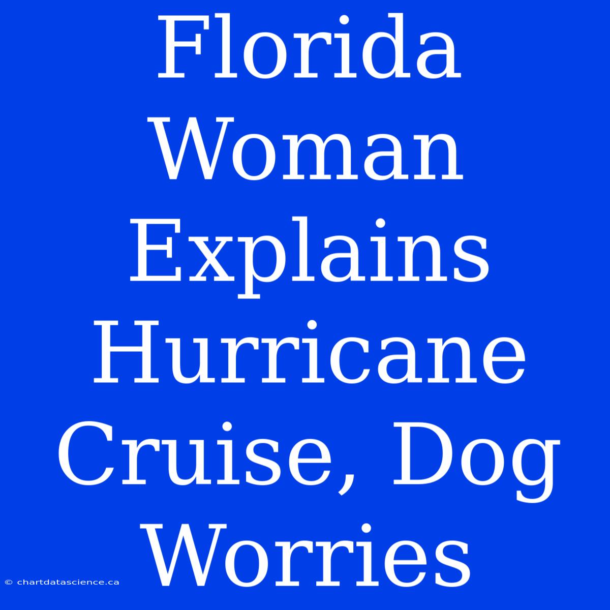 Florida Woman Explains Hurricane Cruise, Dog Worries