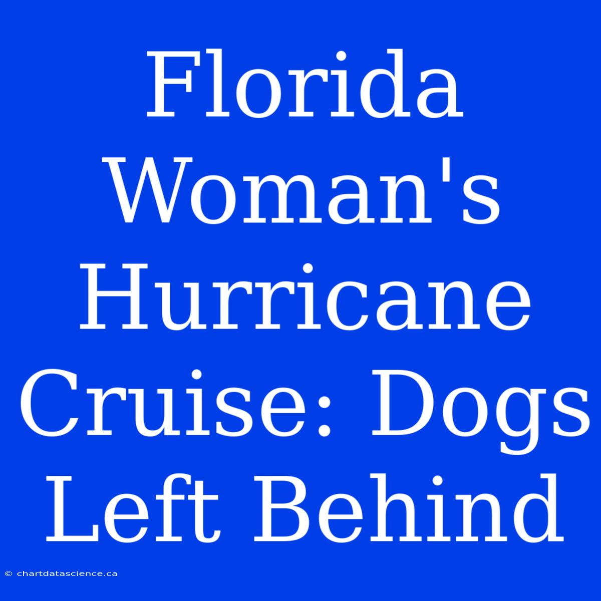 Florida Woman's Hurricane Cruise: Dogs Left Behind