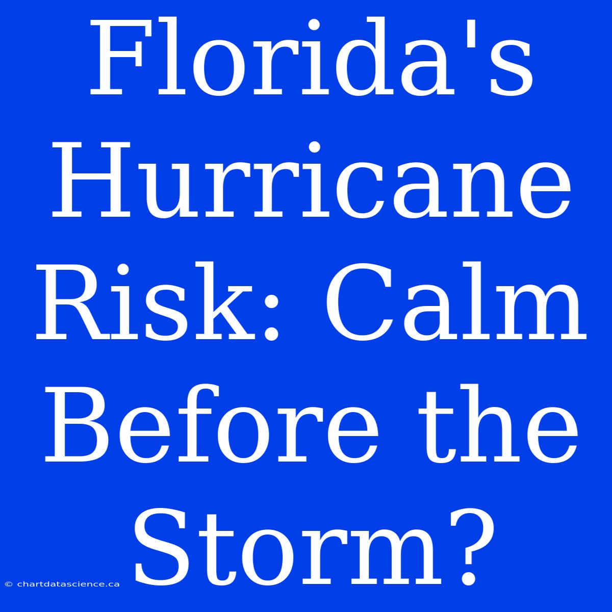 Florida's Hurricane Risk: Calm Before The Storm?