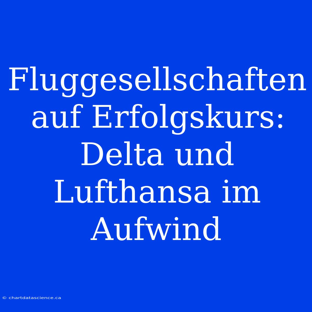 Fluggesellschaften Auf Erfolgskurs: Delta Und Lufthansa Im Aufwind