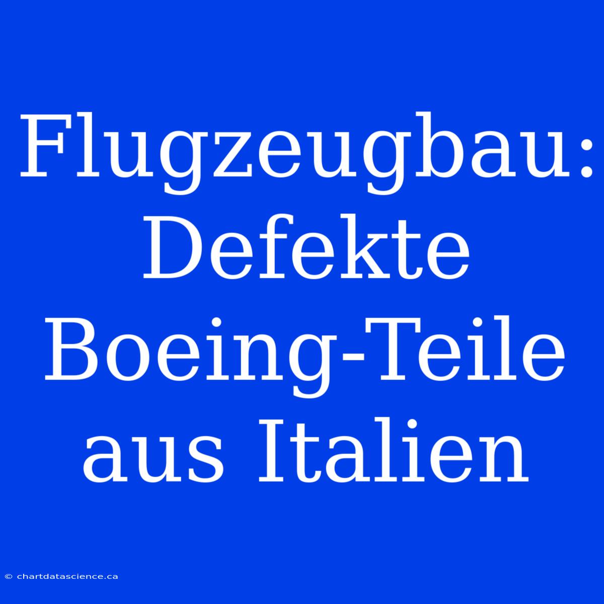 Flugzeugbau: Defekte Boeing-Teile Aus Italien