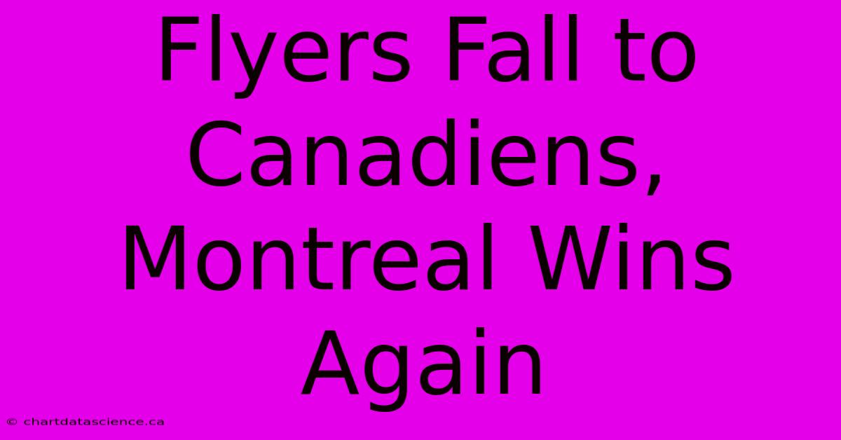 Flyers Fall To Canadiens, Montreal Wins Again