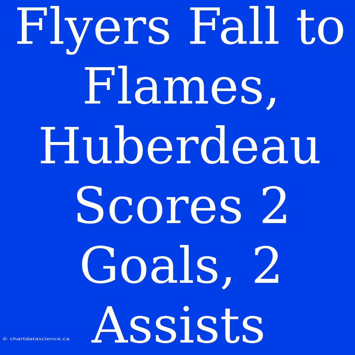 Flyers Fall To Flames, Huberdeau Scores 2 Goals, 2 Assists