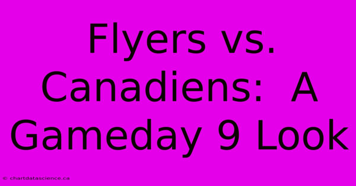 Flyers Vs. Canadiens:  A Gameday 9 Look