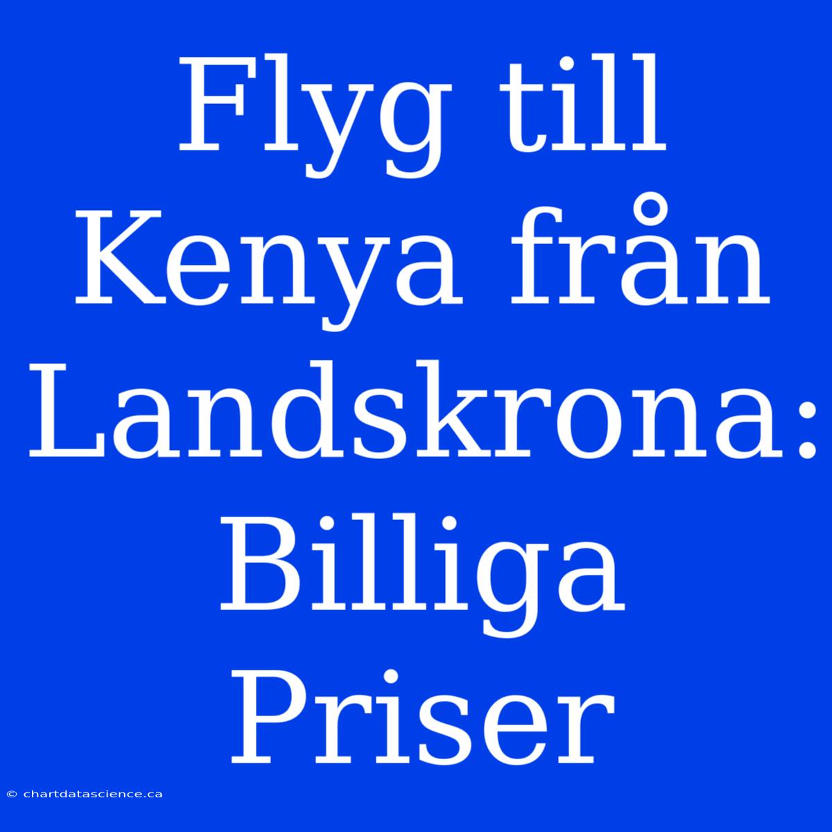 Flyg Till Kenya Från Landskrona: Billiga Priser