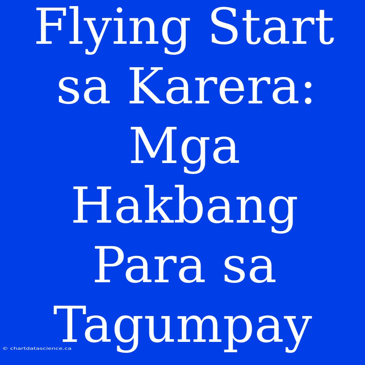 Flying Start Sa Karera: Mga Hakbang Para Sa Tagumpay