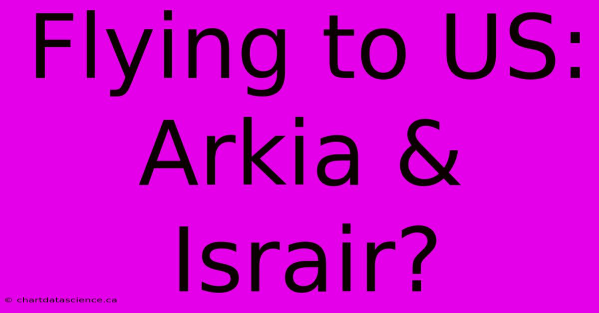 Flying To US: Arkia & Israir?