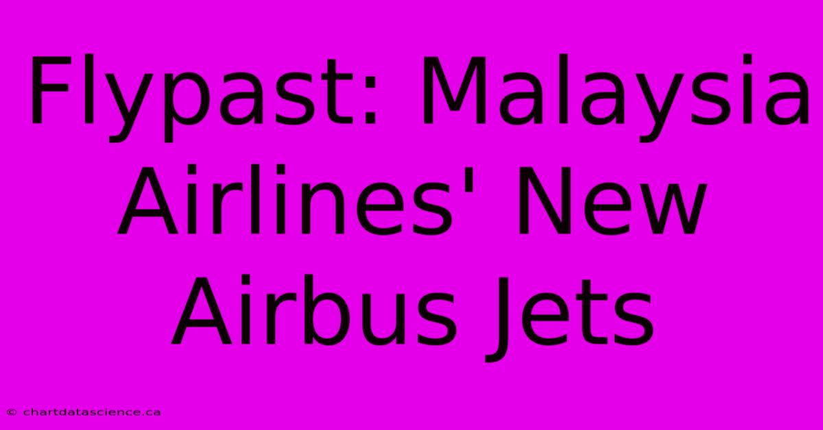 Flypast: Malaysia Airlines' New Airbus Jets