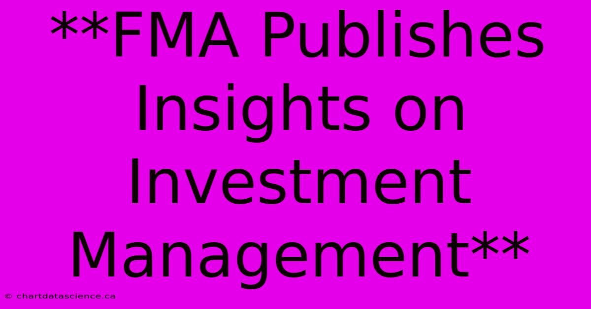 **FMA Publishes Insights On Investment Management**