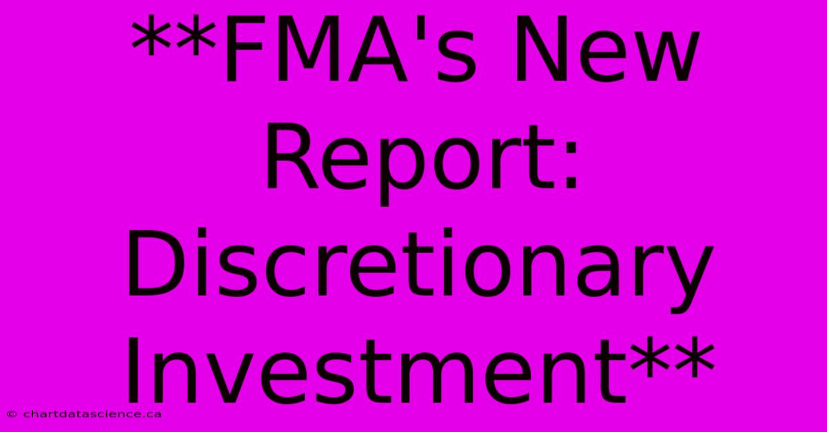 **FMA's New Report: Discretionary Investment** 