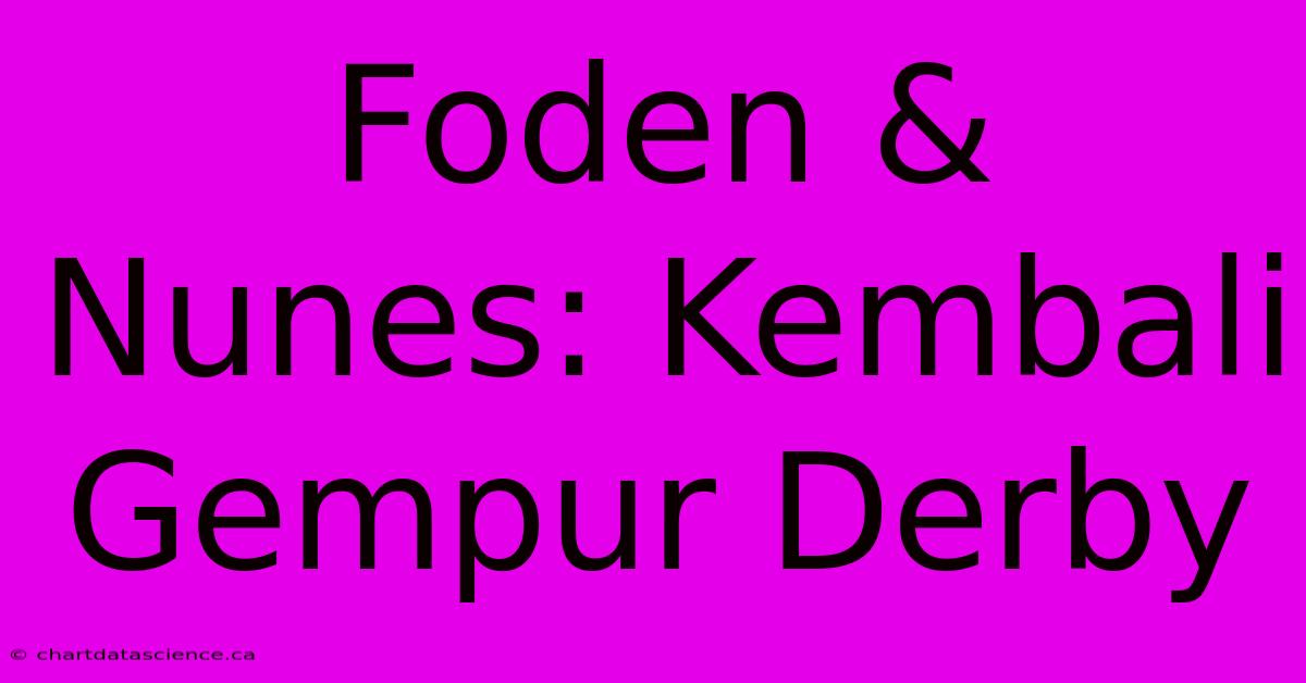 Foden & Nunes: Kembali Gempur Derby