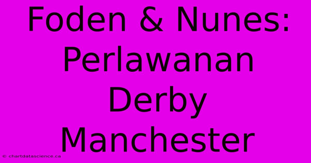 Foden & Nunes:  Perlawanan Derby Manchester