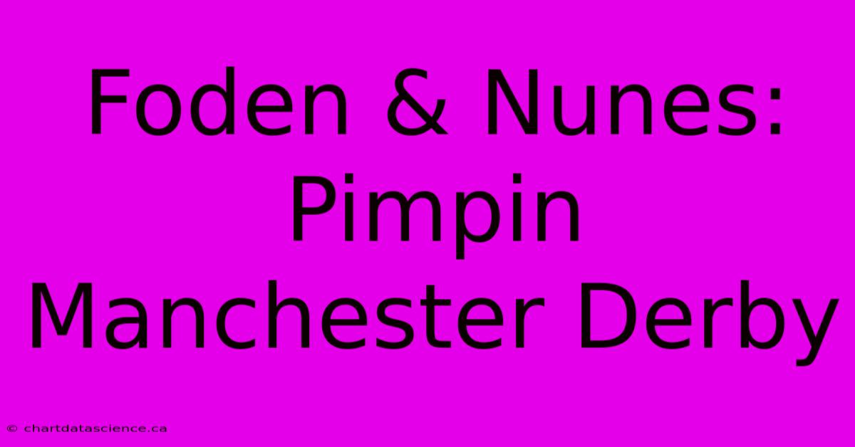 Foden & Nunes:  Pimpin Manchester Derby