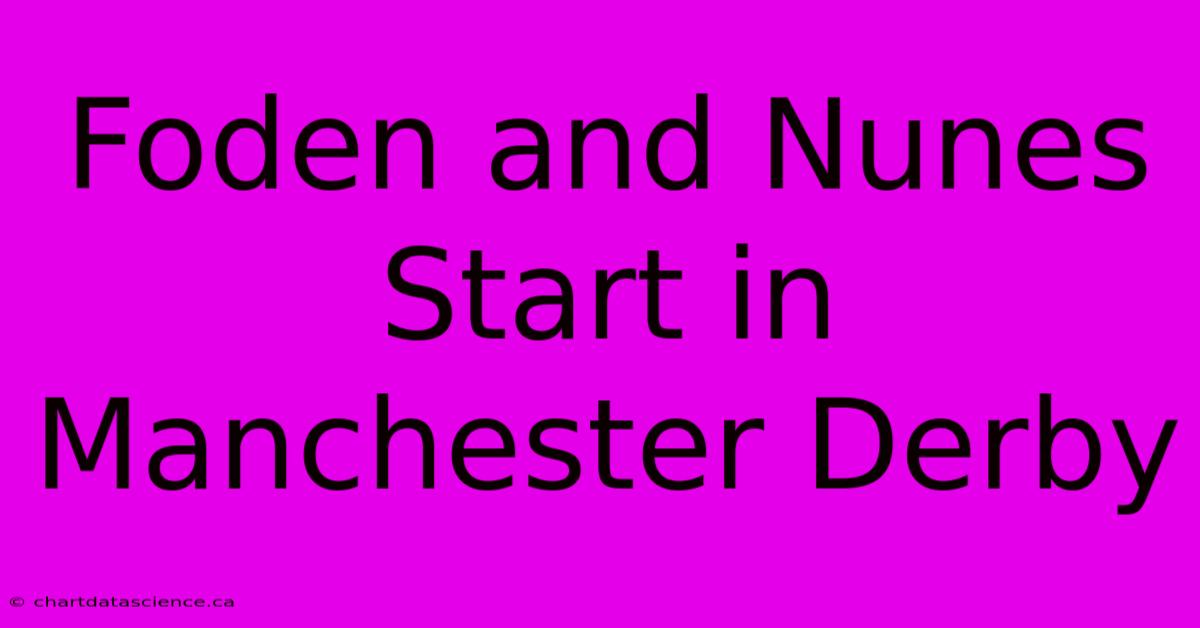 Foden And Nunes Start In Manchester Derby