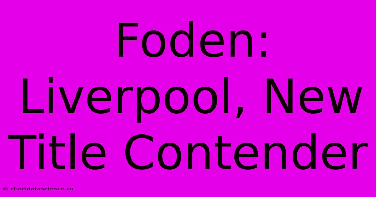 Foden: Liverpool, New Title Contender