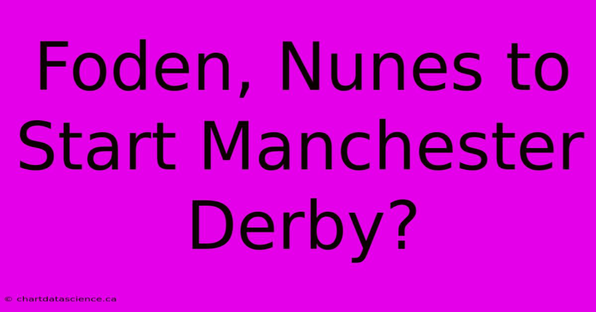 Foden, Nunes To Start Manchester Derby?