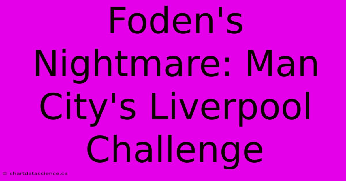 Foden's Nightmare: Man City's Liverpool Challenge