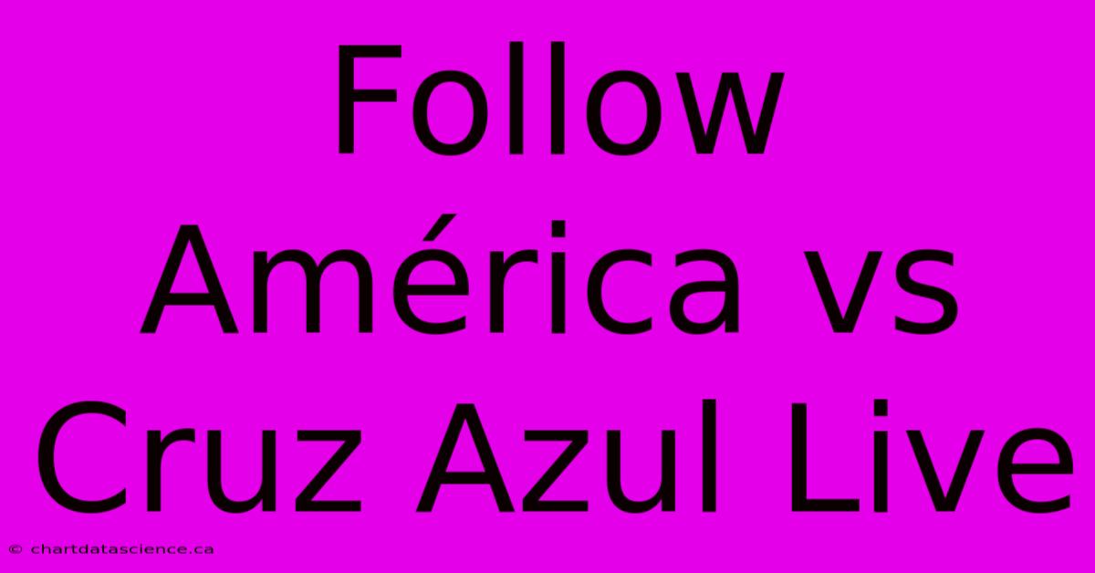 Follow América Vs Cruz Azul Live