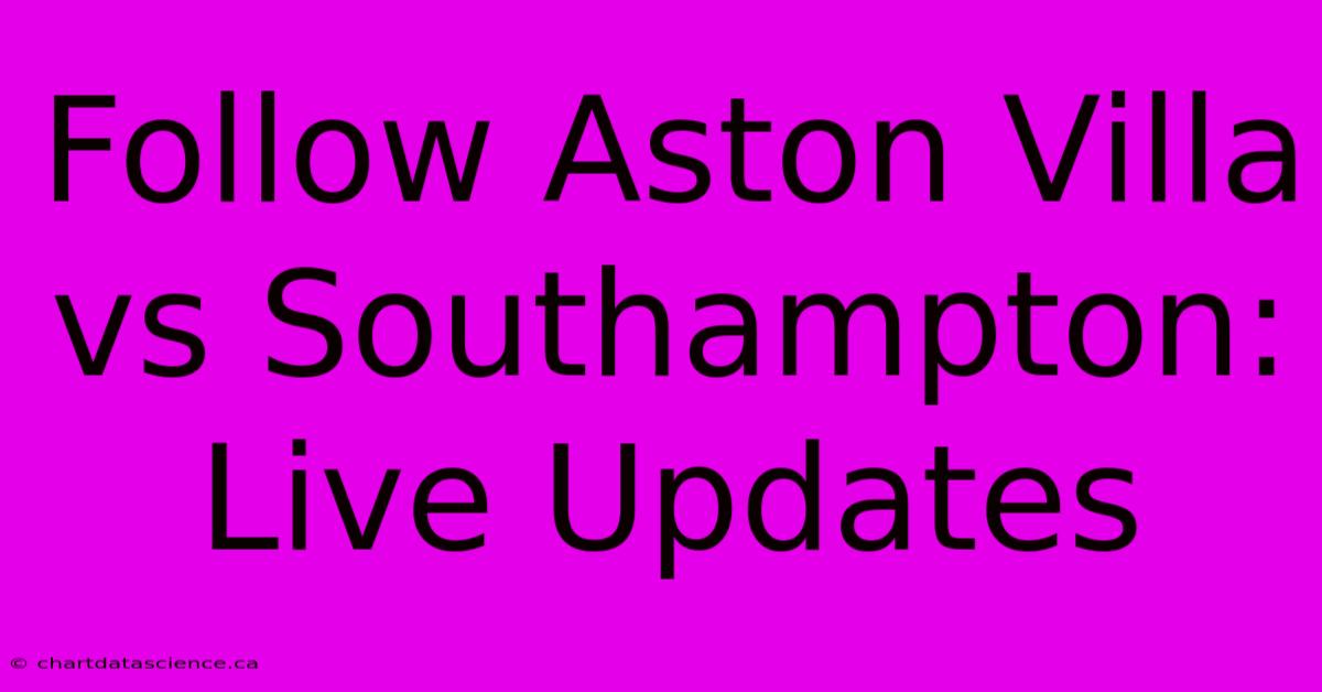 Follow Aston Villa Vs Southampton: Live Updates