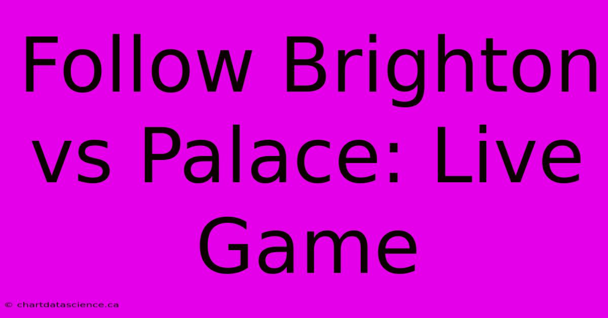 Follow Brighton Vs Palace: Live Game