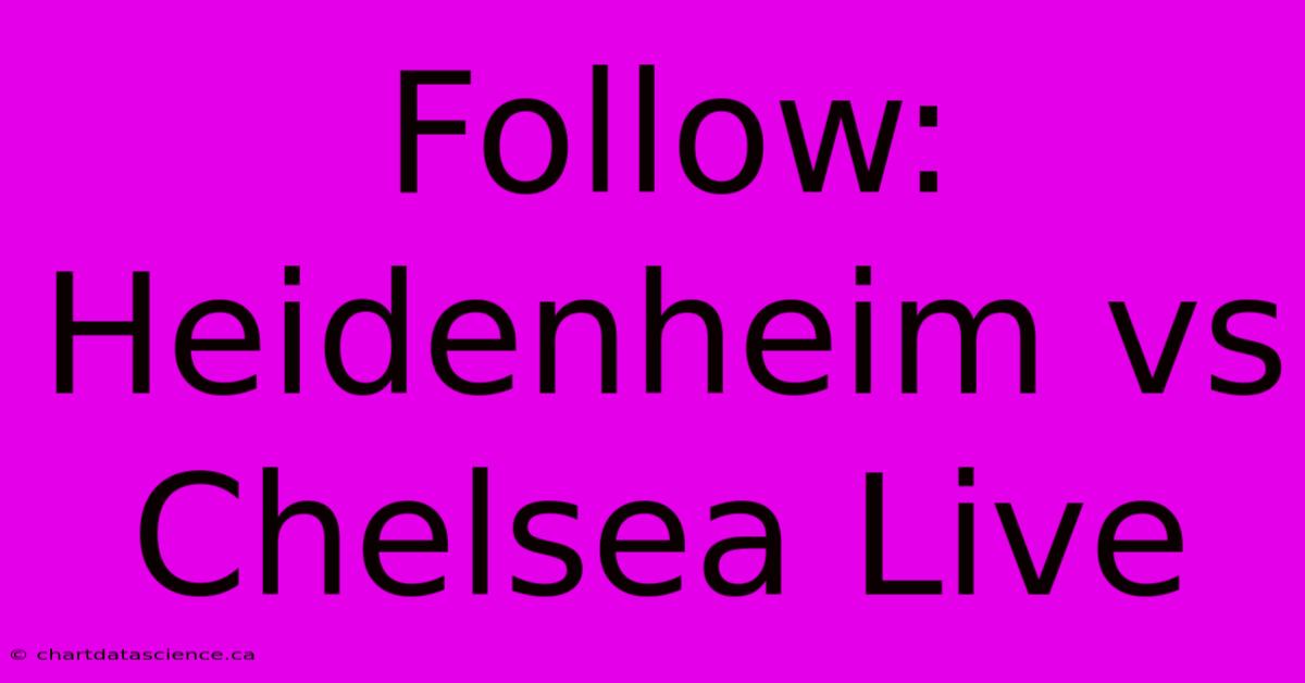 Follow: Heidenheim Vs Chelsea Live