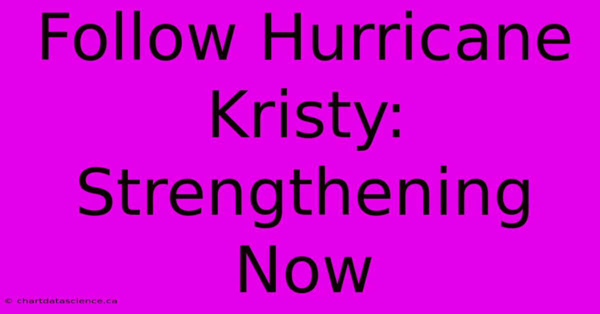 Follow Hurricane Kristy: Strengthening Now 