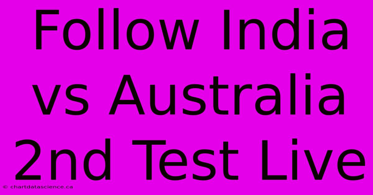 Follow India Vs Australia 2nd Test Live