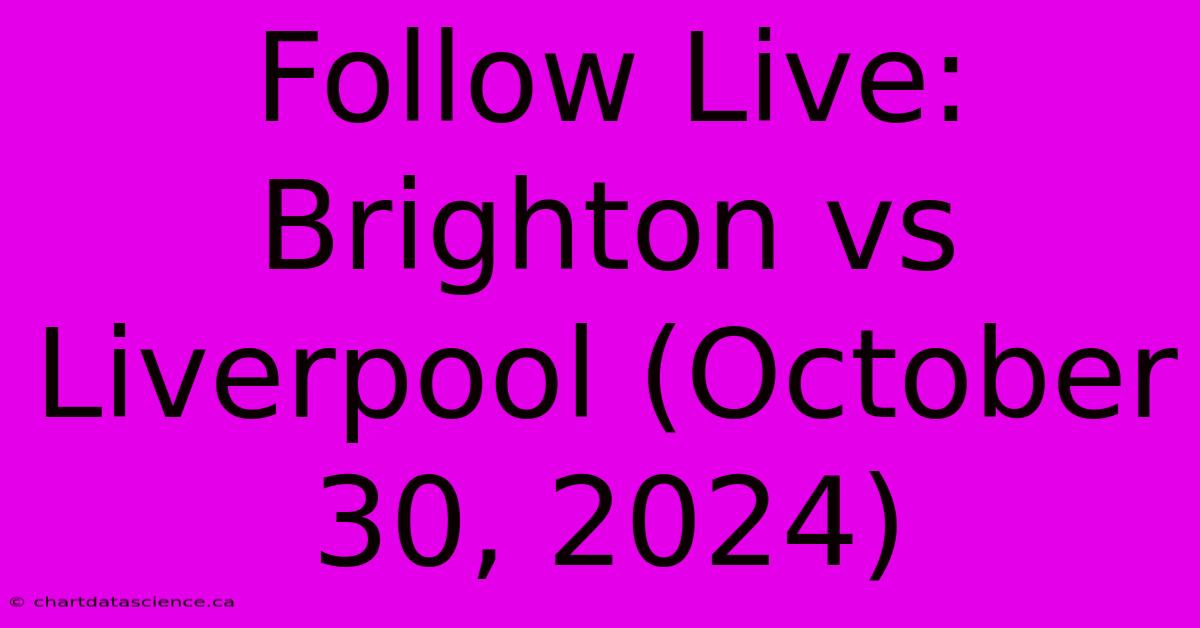 Follow Live: Brighton Vs Liverpool (October 30, 2024)