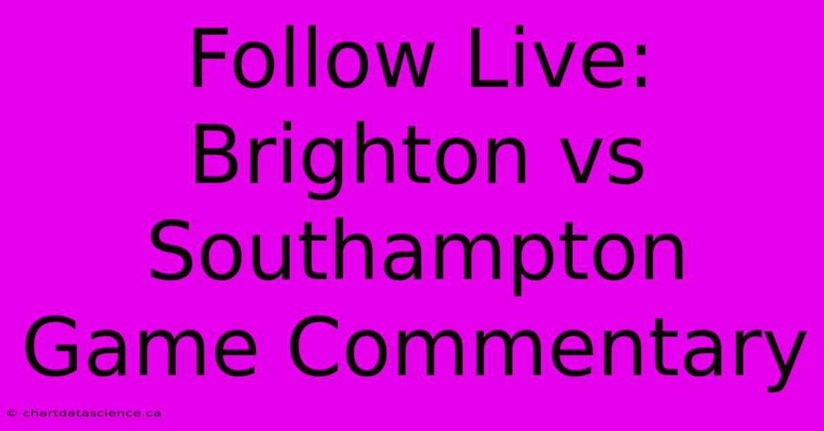 Follow Live: Brighton Vs Southampton Game Commentary