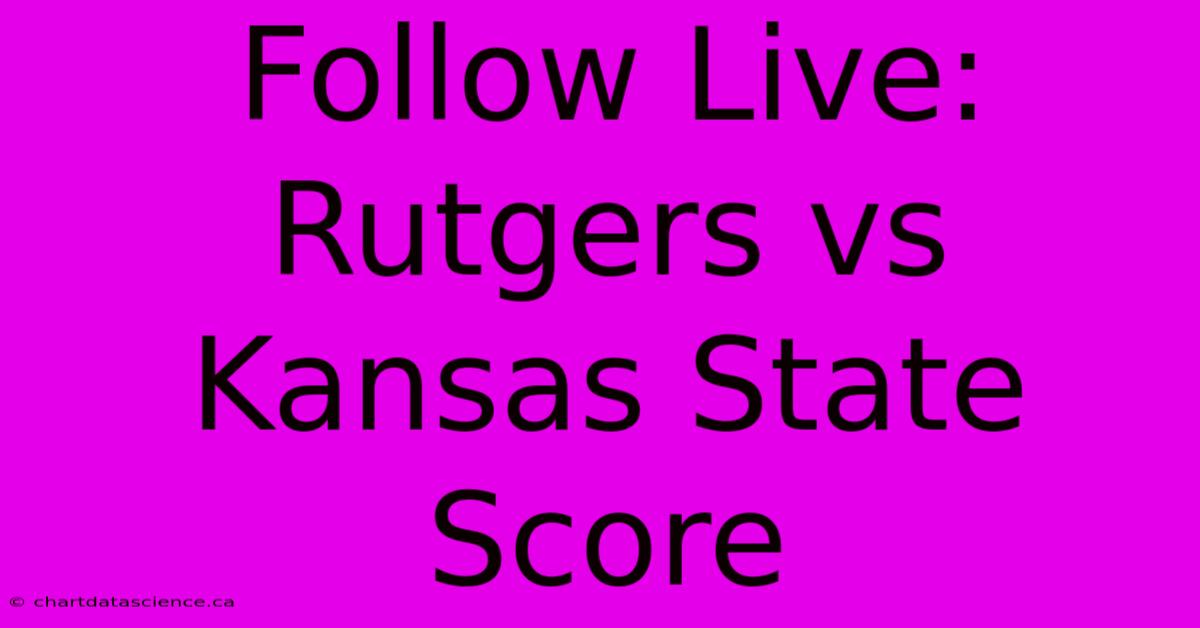 Follow Live: Rutgers Vs Kansas State Score