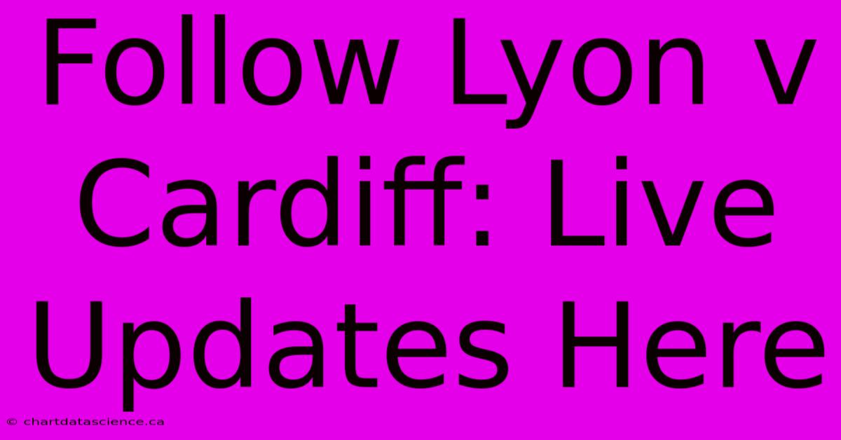 Follow Lyon V Cardiff: Live Updates Here