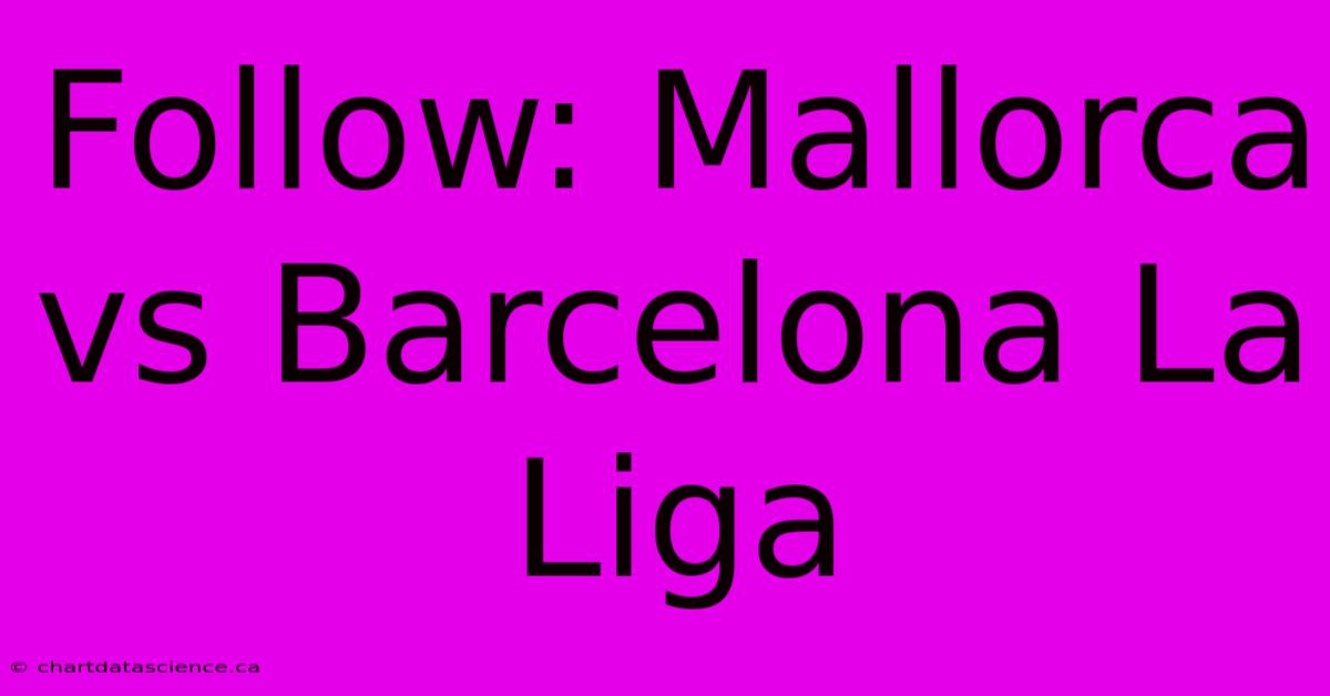 Follow: Mallorca Vs Barcelona La Liga