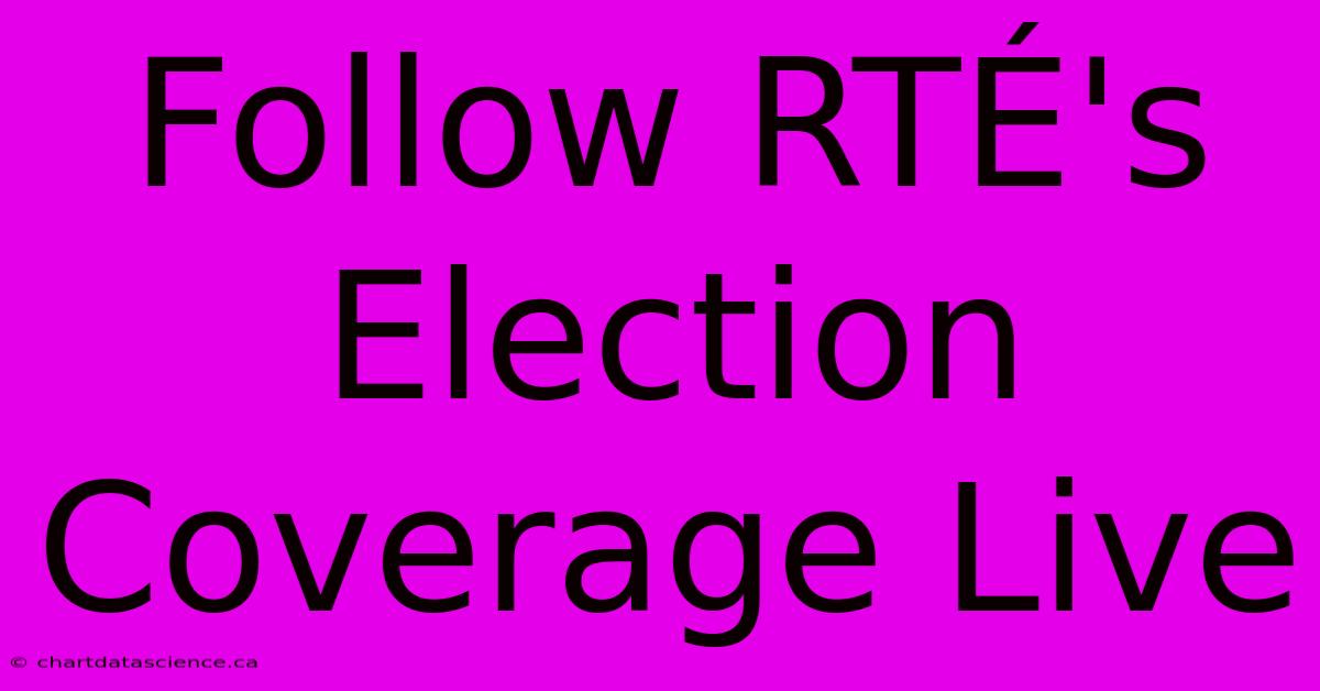 Follow RTÉ's Election Coverage Live