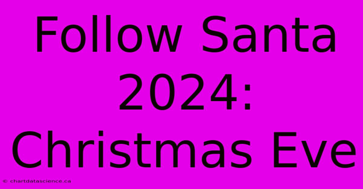 Follow Santa 2024: Christmas Eve