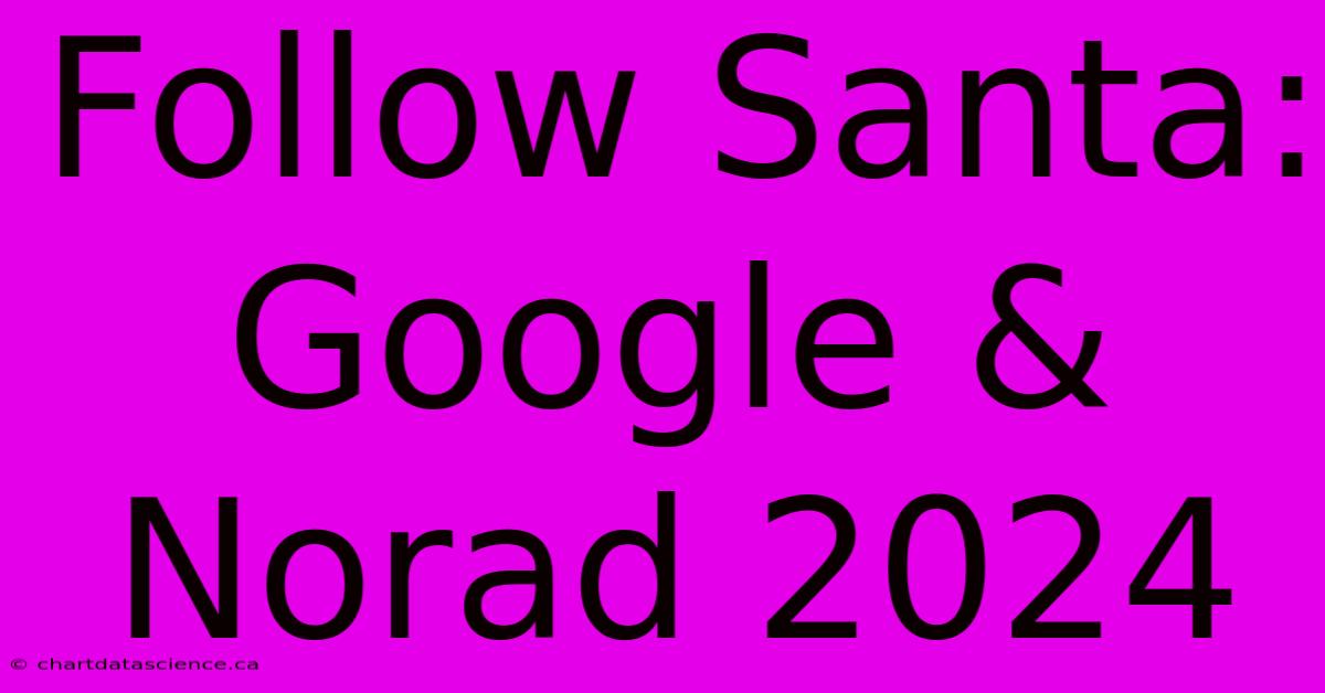 Follow Santa: Google & Norad 2024